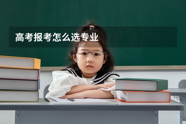 高考报考怎么选专业