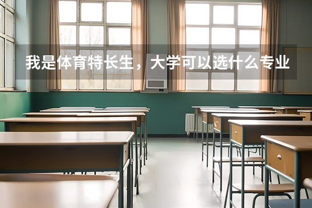 我是体育特长生，大学可以选什么专业
