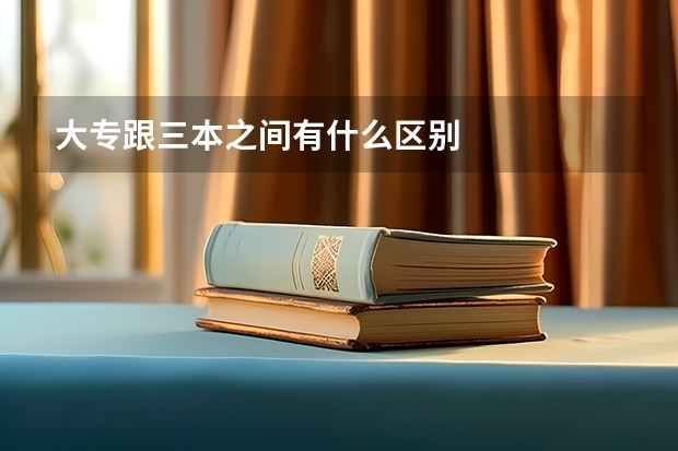 大专跟三本之间有什么区别