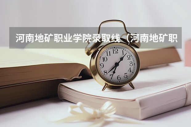 河南地矿职业学院录取线（河南地矿职业学院邮编 附地址和介绍）