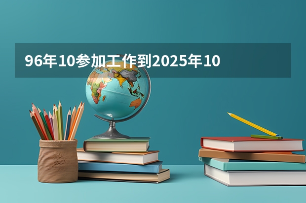 96年10参加工作到2025年10月多少年