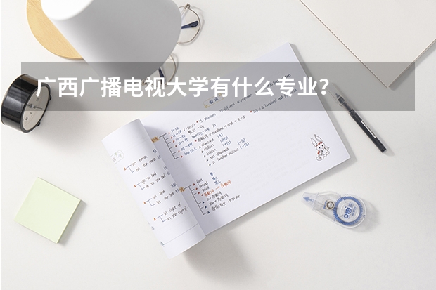 广西广播电视大学有什么专业？