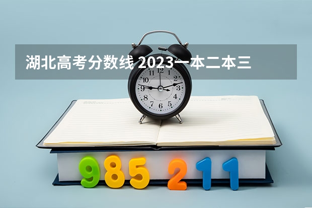 湖北高考分数线 2023一本二本三本的分数线湖北