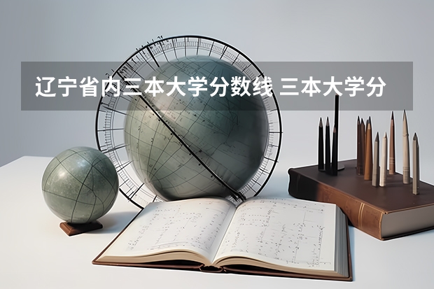 辽宁省内三本大学分数线 三本大学分数线