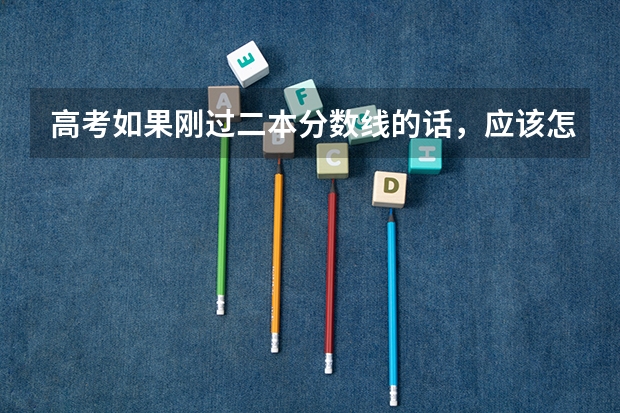 高考如果刚过二本分数线的话，应该怎么投档？