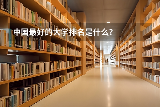 中国最好的大学排名是什么？