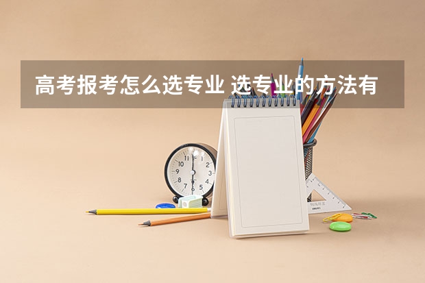 高考报考怎么选专业 选专业的方法有什么