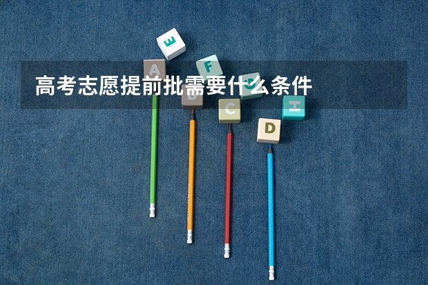 高考志愿提前批需要什么条件