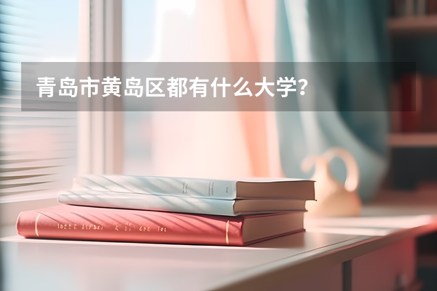 青岛市黄岛区都有什么大学？