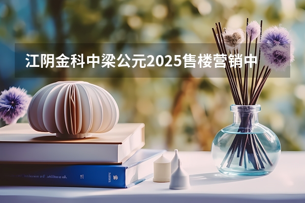 江阴金科中梁公元2025售楼营销中心电话是多少？