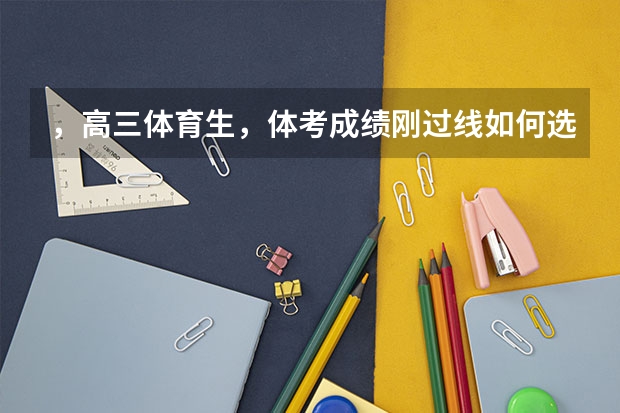 ，高三体育生，体考成绩刚过线如何选学校？