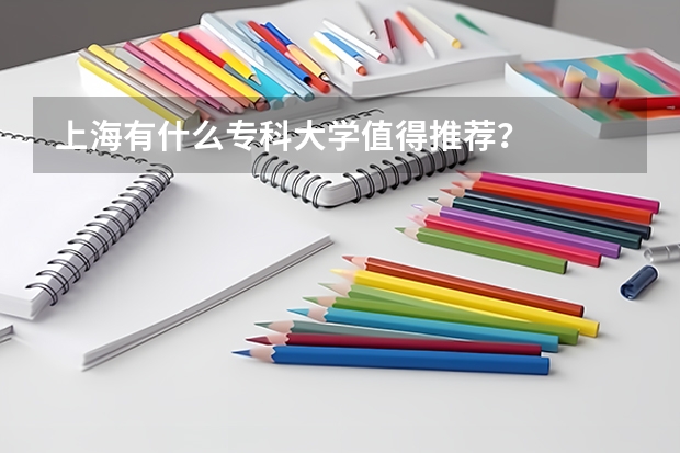 上海有什么专科大学值得推荐?