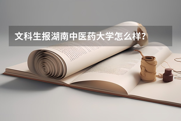 文科生报湖南中医药大学怎么样？