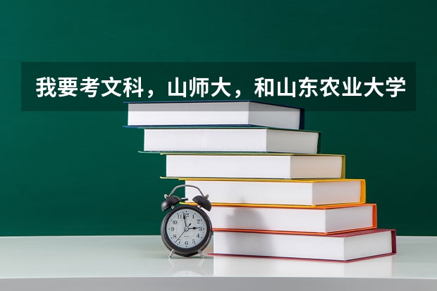 我要考文科，山师大，和山东农业大学哪个比较好考，哪个考上比较好，另外各需要多少分才有把握（1本）