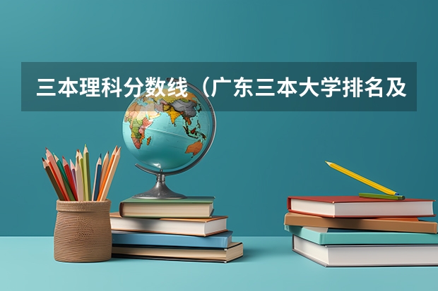 三本理科分数线（广东三本大学排名及分数线）
