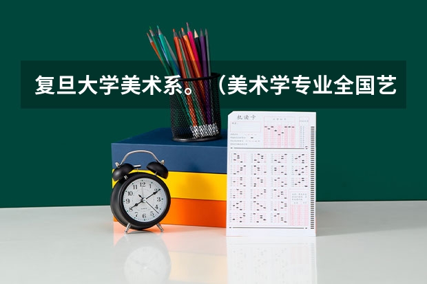 复旦大学美术系。（美术学专业全国艺术类院校排名）