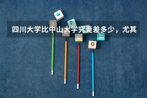 四川大学比中山大学究竟差多少,尤其是在文科语言学方面