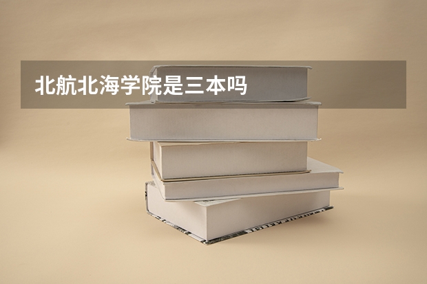 北航北海学院是三本吗