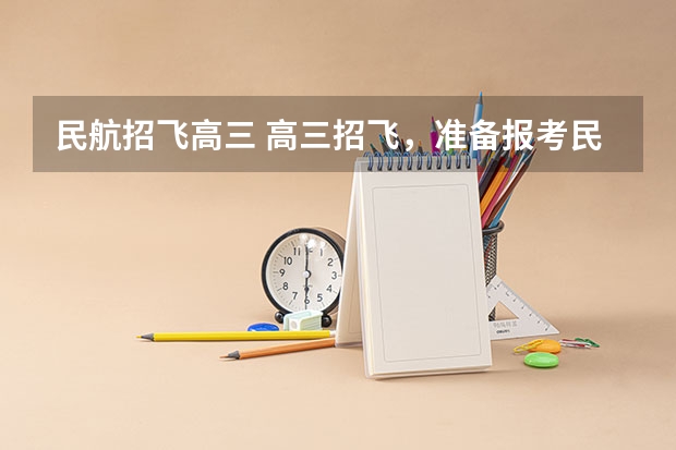 民航招飞高三 高三招飞，准备报考民航飞行技术专业