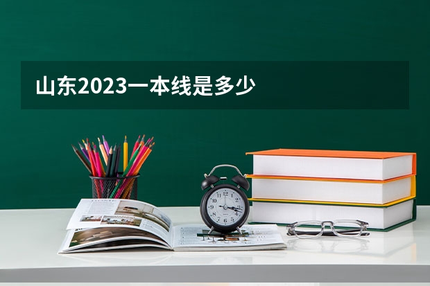山东2023一本线是多少