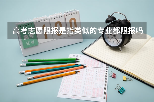 高考志愿限报是指类似的专业都限报吗？