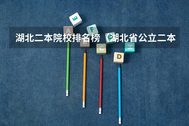 湖北二本院校排名榜（湖北省公立二本大学排名）