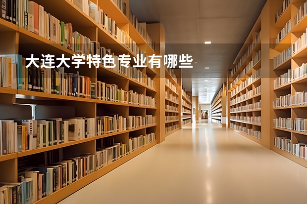 大连大学特色专业有哪些