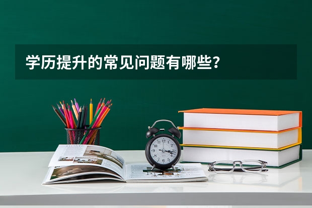 学历提升的常见问题有哪些？
