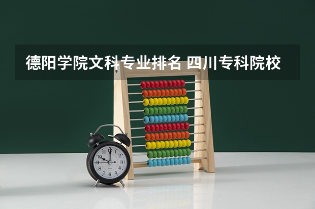 德阳学院文科专业排名 四川专科院校排名榜