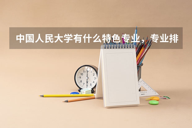 中国人民大学有什么特色专业，专业排名如何