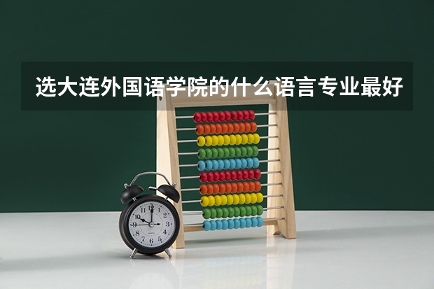 选大连外国语学院的什么语言专业最好？