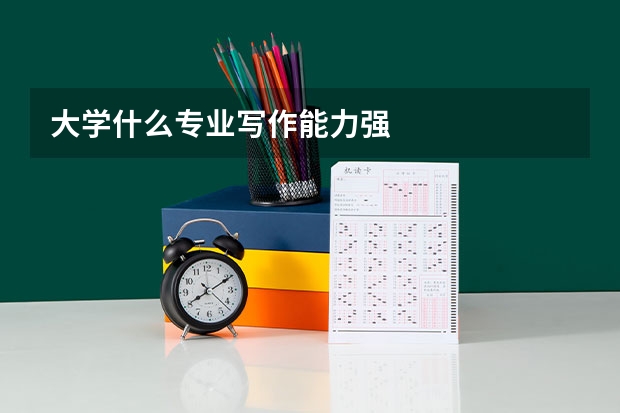 大学什么专业写作能力强