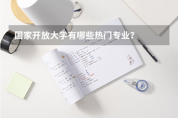 国家开放大学有哪些热门专业？