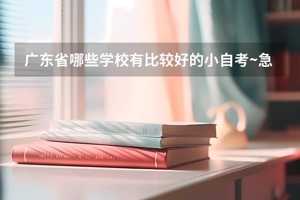 广东省哪些学校有比较好的小自考~急