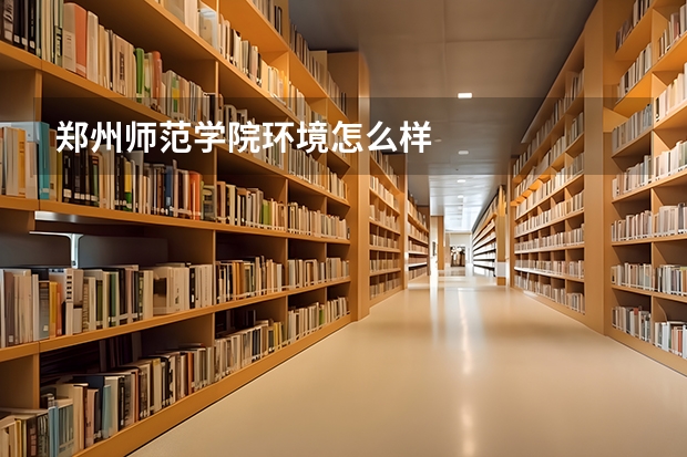 郑州师范学院环境怎么样