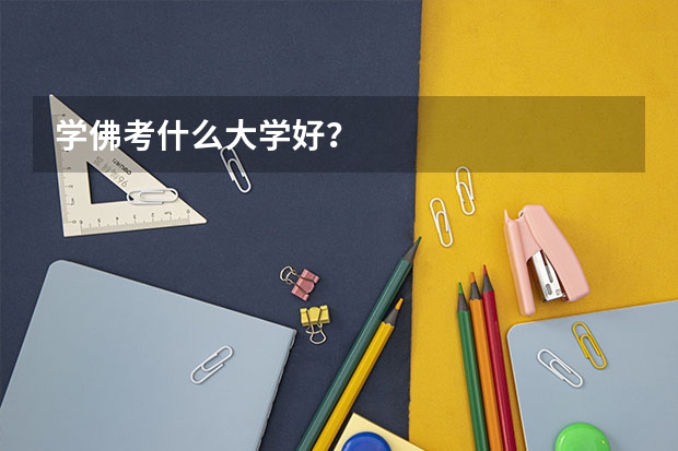 学佛考什么大学好？