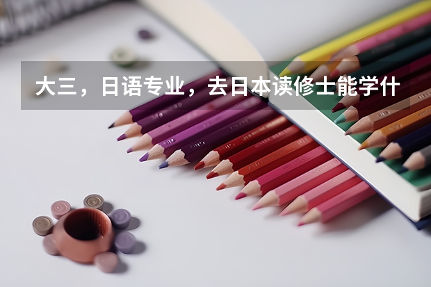 大三，日语专业，去日本读修士能学什么专业？芥末网除了能申请语言学校还能申请别的吗？