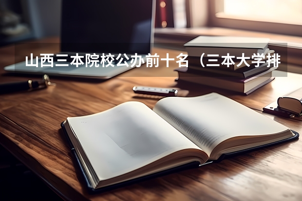 山西三本院校公办前十名（三本大学排名）