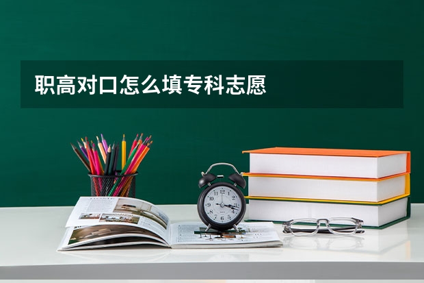 职高对口怎么填专科志愿