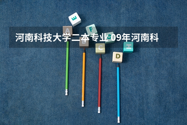 河南科技大学二本专业 09年河南科技大学医学类专升本录取有关问题。
