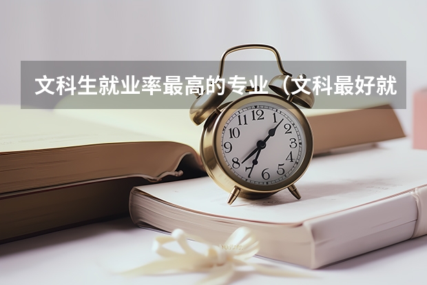 文科生就业率最高的专业（文科最好就业的专业排名榜）