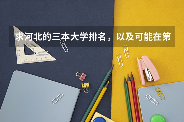 求河北的三本大学排名,以及可能在第二次征集时降分的学校! 帮忙找找中国三本学校的排名