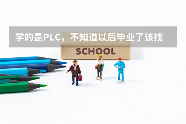 学的是PLC，不知道以后毕业了该找什么样的工作适合这门专业
