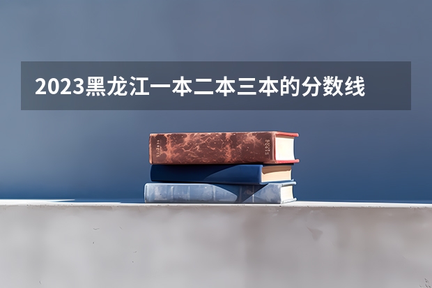 2023黑龙江一本二本三本的分数线（2023河北一本二本三本的录取分数线？）