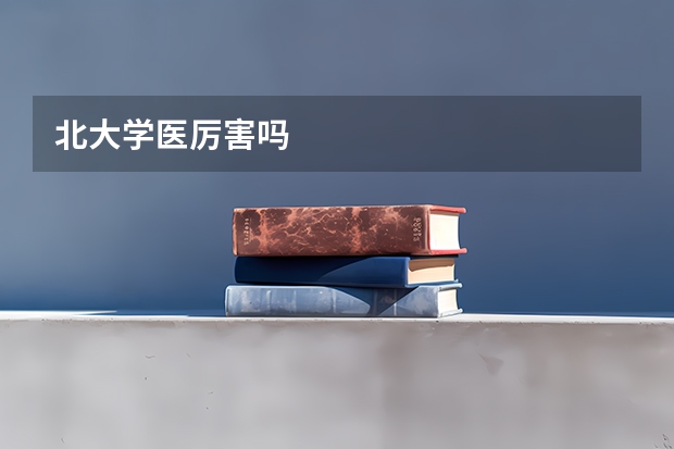 北大学医厉害吗