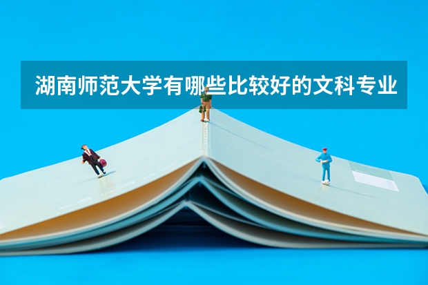 湖南师范大学有哪些比较好的文科专业?