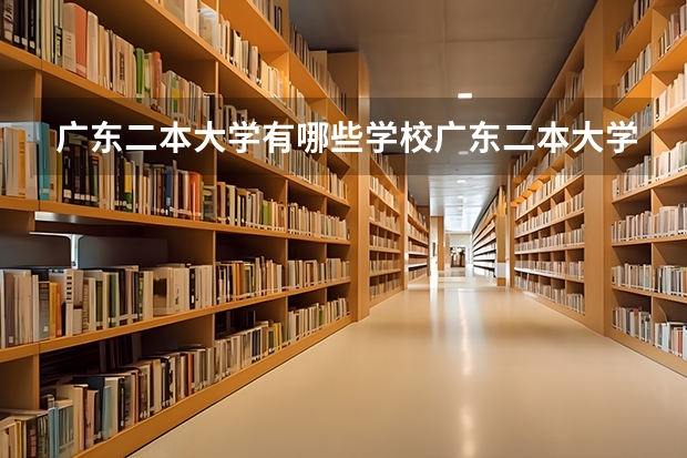 广东二本大学有哪些学校广东二本大学是有哪些学校呢