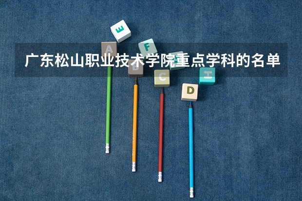 广东松山职业技术学院重点学科的名单及学科评估结果