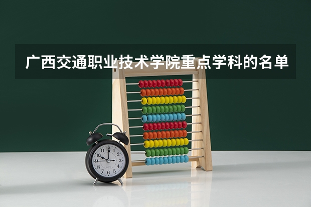 广西交通职业技术学院重点学科的名单及学科评估结果