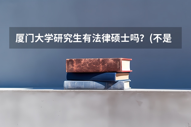 厦门大学研究生有法律硕士吗？(不是法学硕士哈)官网上看到，可以截图给我解释，谢谢